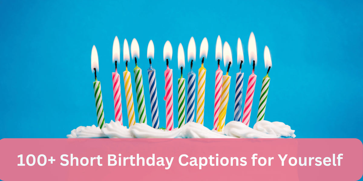 100+ Short Birthday Captions for Yourself | Fun & Inspiring Ideas